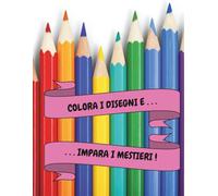 COLORA I MESTIERI: Libro da colorare per imparare i mestieri assieme a mamma e papà. Per bambini dai 2 ai 6 anni.