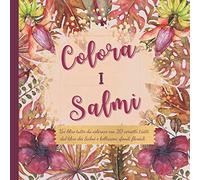 Colora i Salmi: Un Libro tutto da colorare con 20 versetti tratti dal libro dei Salmi e bellissimi sfondi floreali