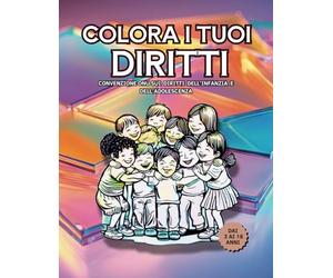 Colora i tuoi diritti - I DIRITTI DELL’INFANZIA E DELL’ADOLESCENZA: La Convenzione ONU sui Diritti dell'Infanzia e dell'Adolescenza, per scoprire, ... di ogni di ogni bambino e adolescente.