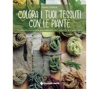 Colora i tuoi tessuti con le piante. Un percorso ecosostenibile p