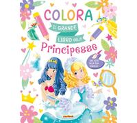 Colora. Il grande libro delle principesse. Ediz. a colori