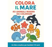 Colora il Mare: 40 Animali Marini da Colorare: Un libro creativo per bambini dai 3 - 8 anni