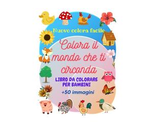 Colora il mondo che ti circonda: Nuovo colora facile, libro da colorare per bambini con 50 disegni semplici e simpatici.