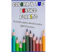 COLORA IL TUO LESSICO FORBITO: Un simpatico passatempo colorando le parole più difficili da pronunciare
