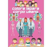 COLORA IMPARA CORPO UMANO: libro da colorare il corpo umano,libro educativo,costruttivo,rilassante, conosci e colora tanti parti del nostro ... 3-12 anni un libro intelligente ed educativo.