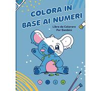Colora in Base ai Numeri: Libro da Colorare per Bambini | Dai 4 Agli 8 Anni | Libro da Colorare per Numero