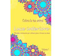 Colora la tua anima - Vol 1 - Luce Interiore: Mandala e motivazione per coltivare gioia e ritrovare se stessi
