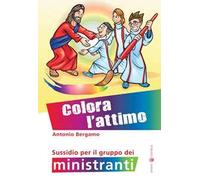 Colora l'attimo. Sussidio per il gruppo dei ministranti. Ediz. a colori
