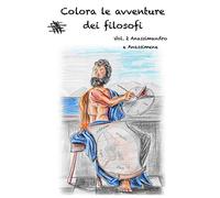 Colora le avventure dei filosofi: Vol. 2 Anassimandro e Anassimene