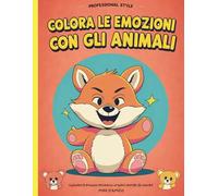Colora le Emozioni con gli Animali: Un viaggio divertente per esplorare le emozioni attraverso simpatici animali da colorare