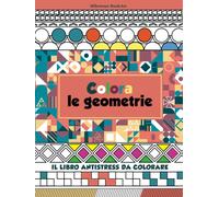 Colora le geometrie: libro antistress da colorare - tante pagine per passare il tempo, versione con copertina rigida