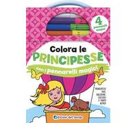 Colora le principesse con i pennarelli magici. Ediz. a colori. Con 4 pennarelli