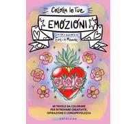 Colora le tue emozioni. 40 tavole da colorare per ritrovare creatività, ispirazione e consapevolezza