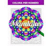 Colora per Numero Mandalas: Libro da Colorare per Adulti con Collezione di Modelli Consapevoli e Rilassanti Mandala, Pagine da Colorare a Numeri per Sollievo dallo Stress e Mindfulness