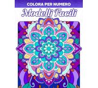Colora per Numero Modelli Facili: Libro da Colorare per Adulti e Principianti con Illustrazioni Semplici di Mandala, Fiori e Altro, Dipinti a Numeri per Colorare e Stress Alleviare
