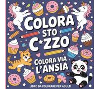 Colora Sto C*zzo: Libro da Colorare per Adulti con Parolacce. Un Antistress Irriverente per Sfogare la Rabbia e Ritrovare il Buon Umore. Perfetto per ... per Colleghi, Amici e Parenti Stressati.