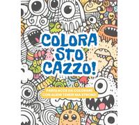 Colora Sto Ca**o!: 30 parolacce da colorare con alieni e animaletti teneri ma stronzi.