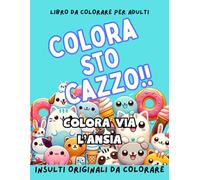 COLORA STO CAZZO!: INSULTI DA COLORARE: Parolacce originali da colorare con animaletti e tante disegni dolci ma bastardi! Libro da colorare per adulti. Sfoga ansia e rabbia con il potere del colorare!