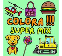 COLORA!!! Super Mix: 120 semplici disegni per bambini ed adulti. Con bordi spessi e tanto spazio da colorare.