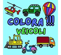 COLORA!!! Veicoli: 40 semplici disegni per bambini ed adulti. Con bordi spessi e tanto spazio da colorare.