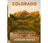 Colorado Bucket List: A Full-Color Travel Guide to Scenic Byways, Mountain Towns & Hidden Gems for the Ultimate Colorado Road Trip