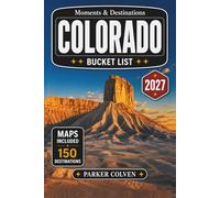 Colorado Bucket List: Discover 150 Rocky Mountain Adventures, Alpine Lake Trails, Scenic Highway Passes, Historic Mountain Towns, National Parks, and Epic Outdoor Escapes