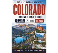 Colorado Bucket List: The Ultimate Rocky Mountain Adventure-150 Unforgettable Places to Hike, Drive, Explore, and Experience Across Colorado, Featuring Interactive Maps