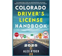Colorado Driver’s License Handbook 2025: Your Complete Guide to Traffic Laws, Safe Driving Practices, and Licensing Requirements with Updated Regulations and Tips to ace your Exam with confidence