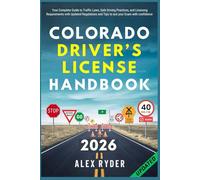 Colorado Driver’s License Handbook: Your Complete Guide to Traffic Laws, Safe Driving Practices, and Licensing Requirements with Updated Regulations and Tips to ace your Exam with confidence