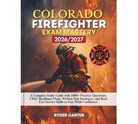 COLORADO FIREFIGHTER EXAM MASTERY 2026/2027: A Complete Study Guide with 1000+ Practice Questions, CPAT Readiness Plans, Written Test Strategies, and Real Fire Service Skills to Pass With Confidence