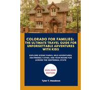 COLORADO FOR FAMILIES: THE ULTIMATE TRAVEL GUIDE FOR UNFORGETTABLE ADVENTURES WITH KIDS: EXPLORE SCENIC PARKS, WILD ADVENTURES, KID-FRIENDLY CITIES, AND YEAR-ROUND FUN ACROSS THE CENTENNIAL STATE