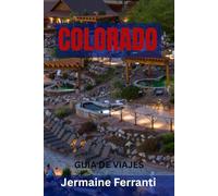 COLORADO GUÍA DE VIAJES: Principales atracciones, joyas ocultas, rutas panorámicas, aventuras al aire libre y pueblos de montaña: su guía definitiva del Estado Centenario