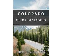 COLORADO GUIDA DI VIAGGIO 2025-2026: Esplora vette maestose, città vivaci e avventure senza tempo nello Stato del Centenario