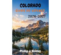 COLORADO GUIDE DE VOYAGE 2026-2027: Découvrez les parcs des Rocheuses, les stations de ski, les villages alpins, les routes panoramiques, les ... locale à travers l’État du Centenaire