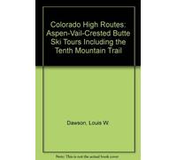 Colorado High Routes: Aspen-Vail-Crested Butte Ski Tours Including the Tenth Mountain Trail First edition by Dawson, Louis W. (1986) Paperback