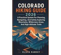 COLORADO HIKING GUIDE 2026: A Practical System for Planning, Navigating, and Safely Exploring Mountains, Wilderness Areas, and High-Altitude Trails