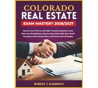 COLORADO REAL ESTATE EXAM MASTERY 2026/2027: Pass on Your First Try with 800+ Practice Questions, Clear State Law Breakdowns, Step-by-Step Math ... Smart Study Plans, and Proven Test Strategies