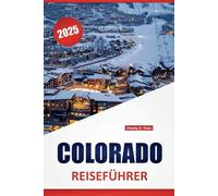 COLORADO REISEFÜHRER 2025: Ein umfassendes Handbuch zu Outdoor-Abenteuern, landschaftlichen Wundern, kulinarischen Köstlichkeiten, lokalen Einblicken, ... Erlebnissen im Centennial State