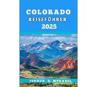 COLORADO REISEFÜHRER 2025: Entdecken Sie die besten Outdoor-Abenteuer, versteckten Schätze und die lokale Kultur im Centennial State