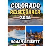 Colorado Reiseführer 2025: Malerische Fahrten, Outdoor-Abenteuer, Geheimtipps und Insidertipps für jeden Reisenden
