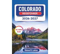Colorado Reiseführer 2026-2027 (Vollfarbig): Planen Sie Ihr Rocky-Mountain-Abenteuer durch Nationalparks, Bergstädtchen und Panoramastraßen - mit praktischen Tipps, Reiserouten und Karten