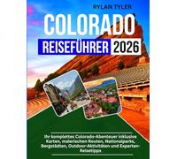 Colorado Reiseführer 2026: Ihr komplettes Colorado-Abenteuer inklusive Karten, malerischen Routen, Nationalparks, Bergstädten, Outdoor-Aktivitäten und Experten-Reisetipps