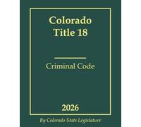 Colorado Title 18 - Criminal Code 2026