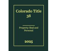 Colorado Title 38 - Property: Real and Personal 2025