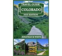COLORADO TRAVEL GUIDE 2025: Exploring the Rockies, Scenic Towns, and outdoor adventures