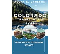 Colorado Travel Guide 2025:: The Ultimate Adventure Awaits