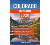 COLORADO TRAVEL GUIDE 2026: Expert Tips Must-Visit Destinations And Adventure Planning For First-Time Visitors
