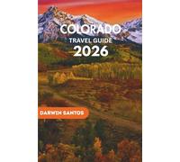 COLORADO Travel Guide 2026: Traverse Colorado’s Majestic Peaks, Enchanting Towns, Lively Festivals, and Culinary Delights for an Unforgettable Escape
