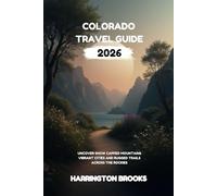 COLORADO TRAVEL GUIDE 2026: Uncover Snow Capped Mountains Vibrant Cities and Rugged Trails Across the Rockies