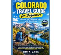 COLORADO TRAVEL GUIDE FOR BEGINNERS: DISCOVER THE CENTENNIAL STATE WITH CONFIDENCE: Plan National Park Visits, Mountain Town Getaways, Scenic Drives, ... Itineraries and First-Time Traveler Tips